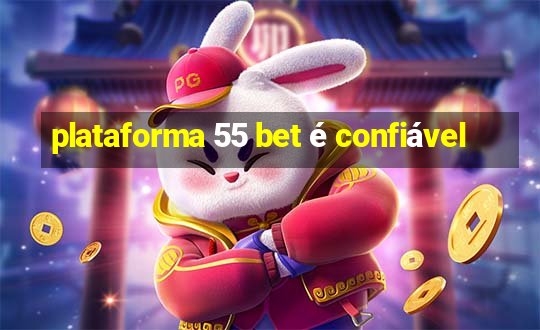 plataforma 55 bet é confiável