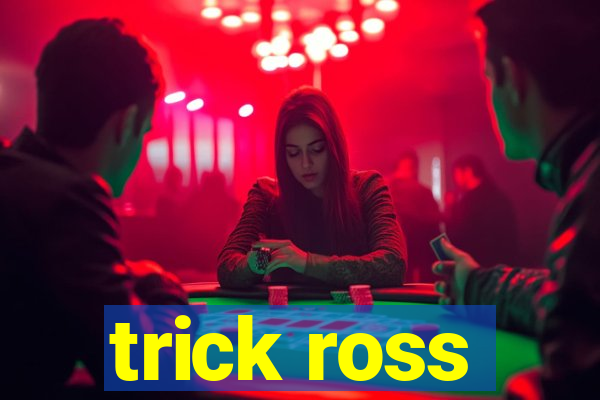 trick ross