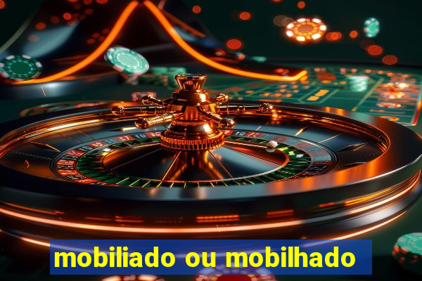 mobiliado ou mobilhado