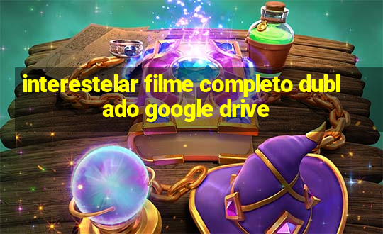 interestelar filme completo dublado google drive