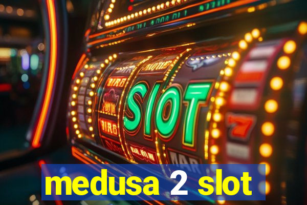 medusa 2 slot