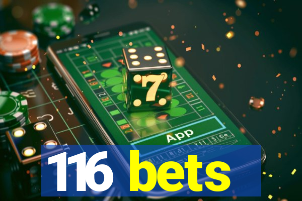 116 bets