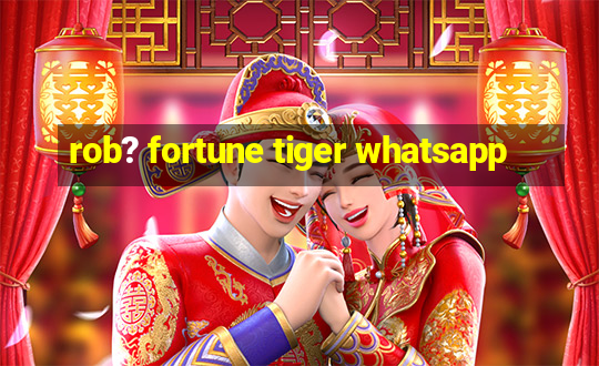 rob? fortune tiger whatsapp