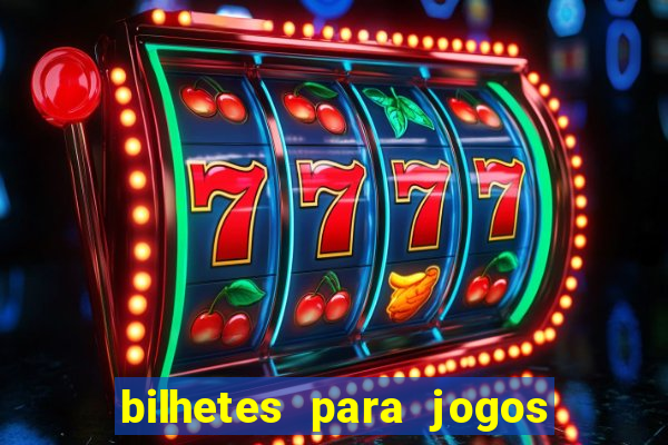 bilhetes para jogos de hoje