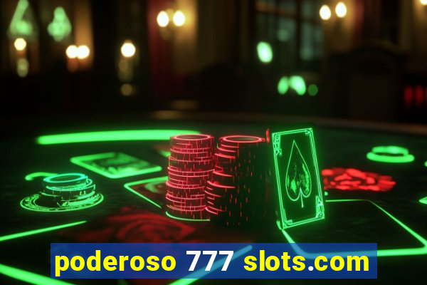 poderoso 777 slots.com