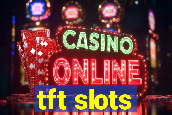 tft slots