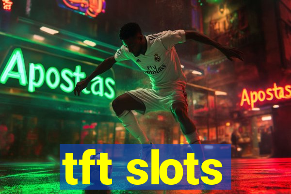 tft slots