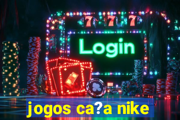 jogos ca?a nike