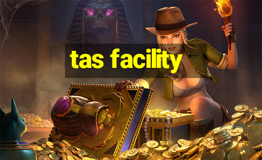 tas facility