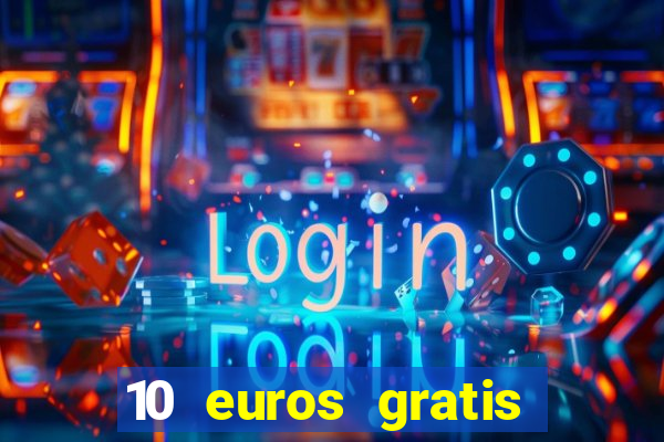 10 euros gratis sin depósito casino 2024