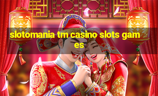 slotomania tm casino slots games