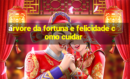 árvore da fortuna e felicidade como cuidar