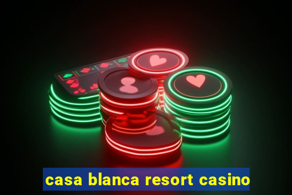 casa blanca resort casino