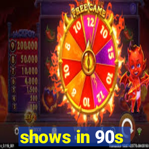 shows in 90s