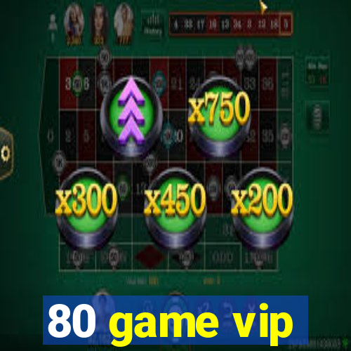 80 game vip