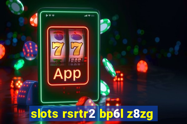 slots rsrtr2 bp6l z8zg