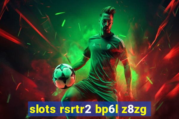 slots rsrtr2 bp6l z8zg