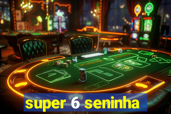 super 6 seninha