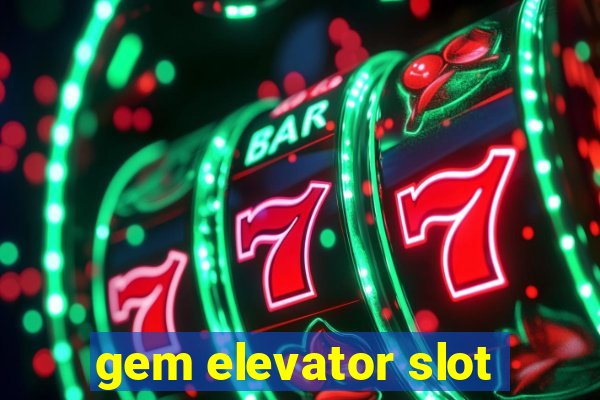 gem elevator slot