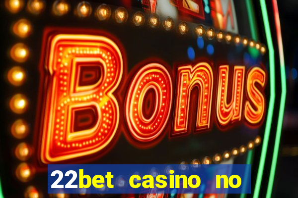 22bet casino no deposit code