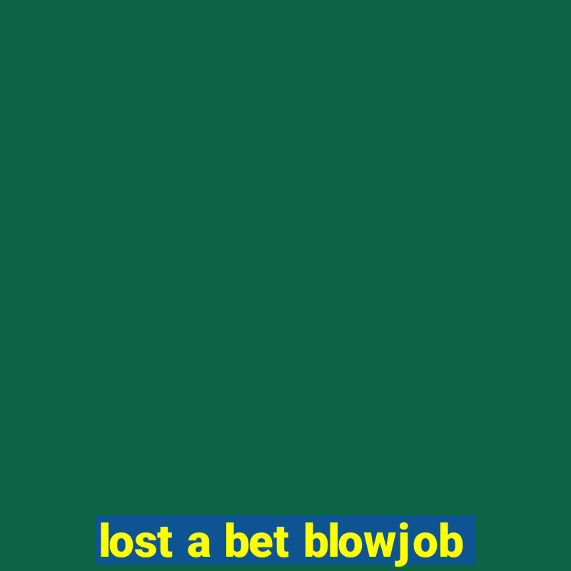 lost a bet blowjob