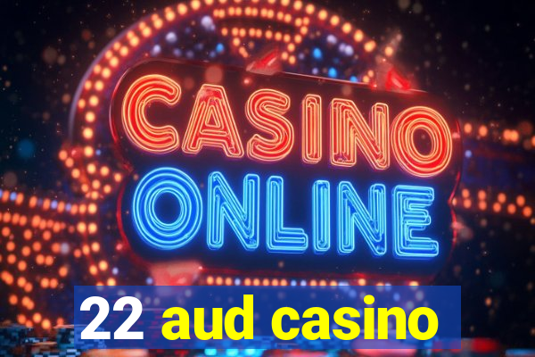 22 aud casino