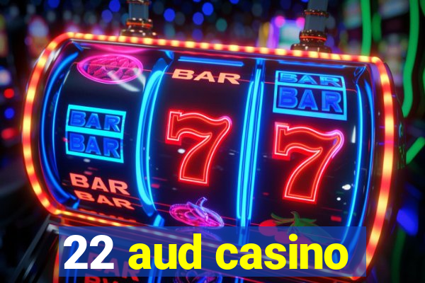 22 aud casino