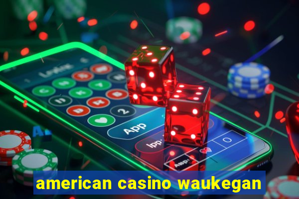 american casino waukegan