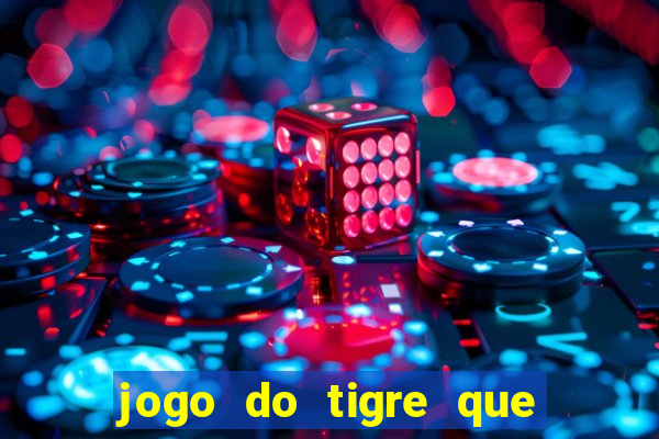 jogo do tigre que ganha dinheiro sem deposito