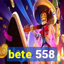 bete 558