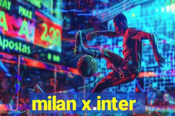 milan x.inter