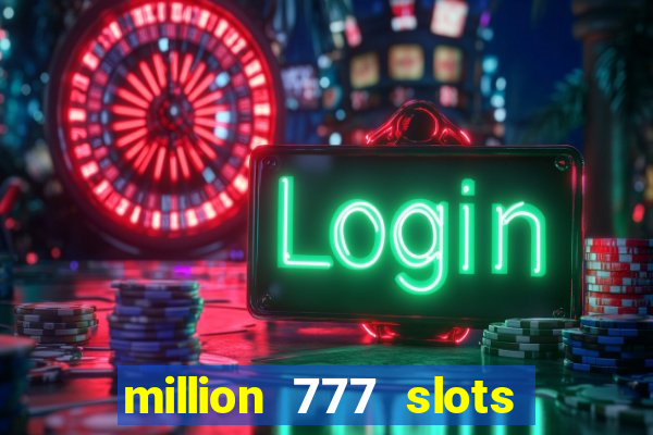 million 777 slots como sacar dinheiro