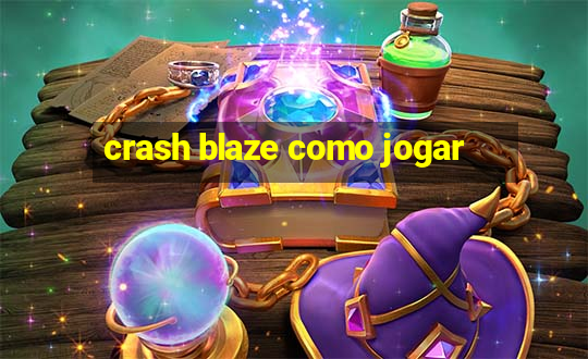 crash blaze como jogar