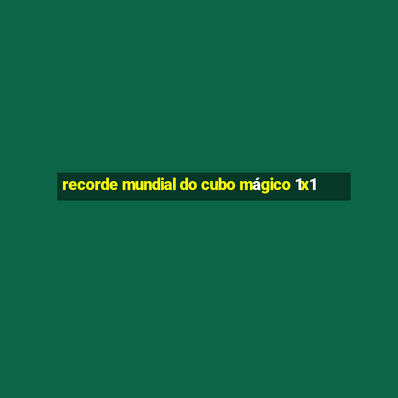 recorde mundial do cubo mágico 1x1