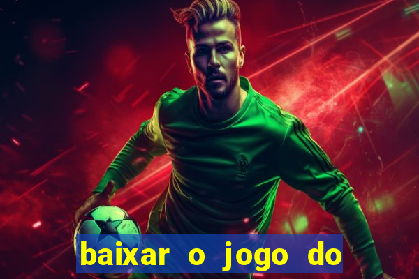 baixar o jogo do tigrinho para ganhar dinheiro