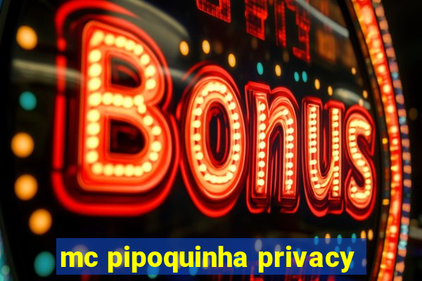 mc pipoquinha privacy