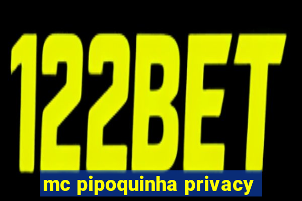 mc pipoquinha privacy