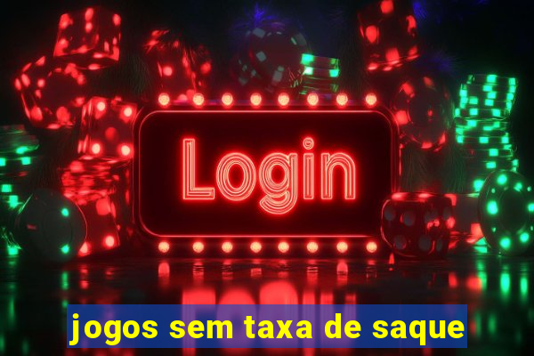 jogos sem taxa de saque