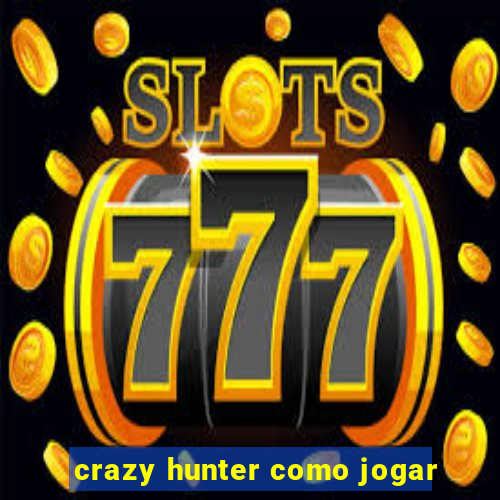 crazy hunter como jogar