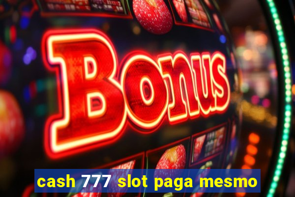 cash 777 slot paga mesmo