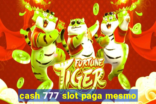 cash 777 slot paga mesmo