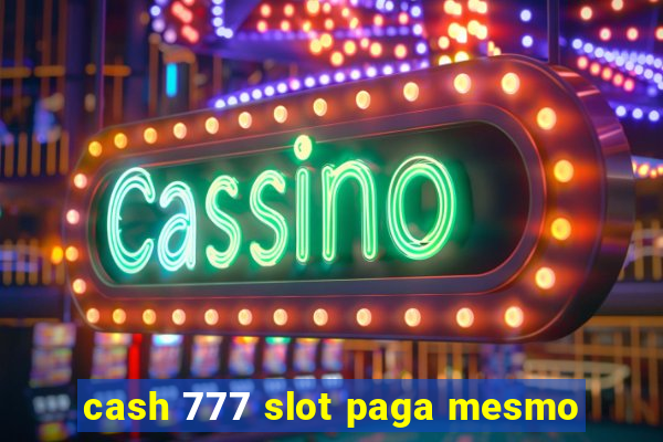 cash 777 slot paga mesmo