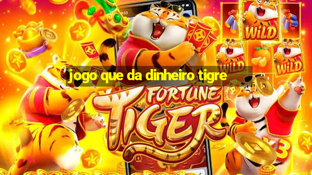 jogo que da dinheiro tigre