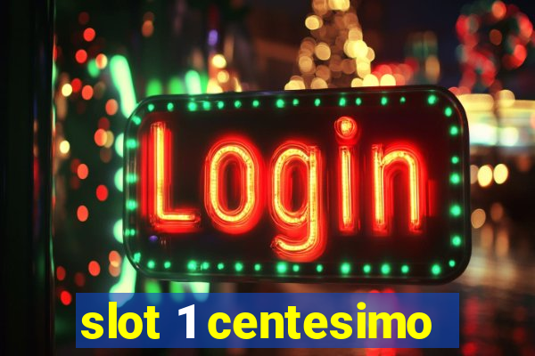 slot 1 centesimo