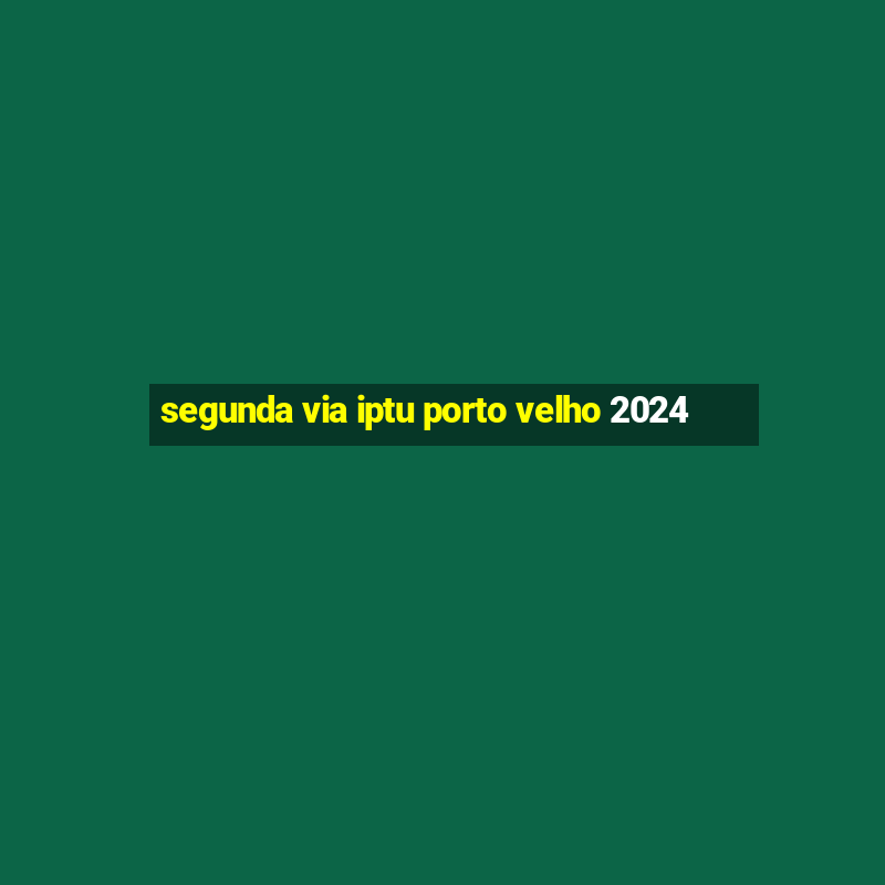 segunda via iptu porto velho 2024