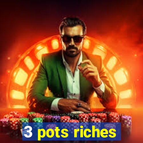 3 pots riches