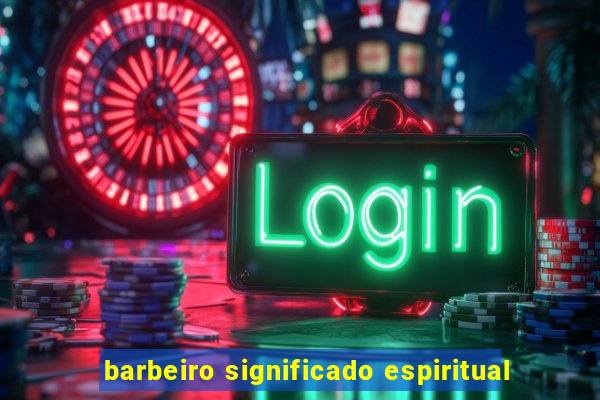 barbeiro significado espiritual