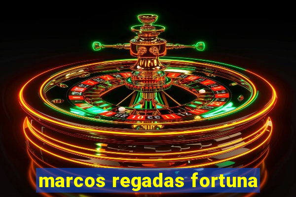 marcos regadas fortuna