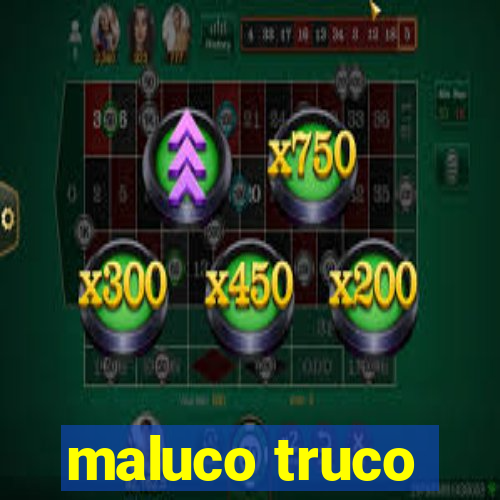 maluco truco