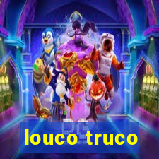 louco truco